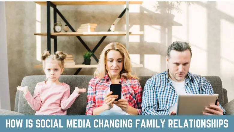 How Is Social Media Changing Family Relationships